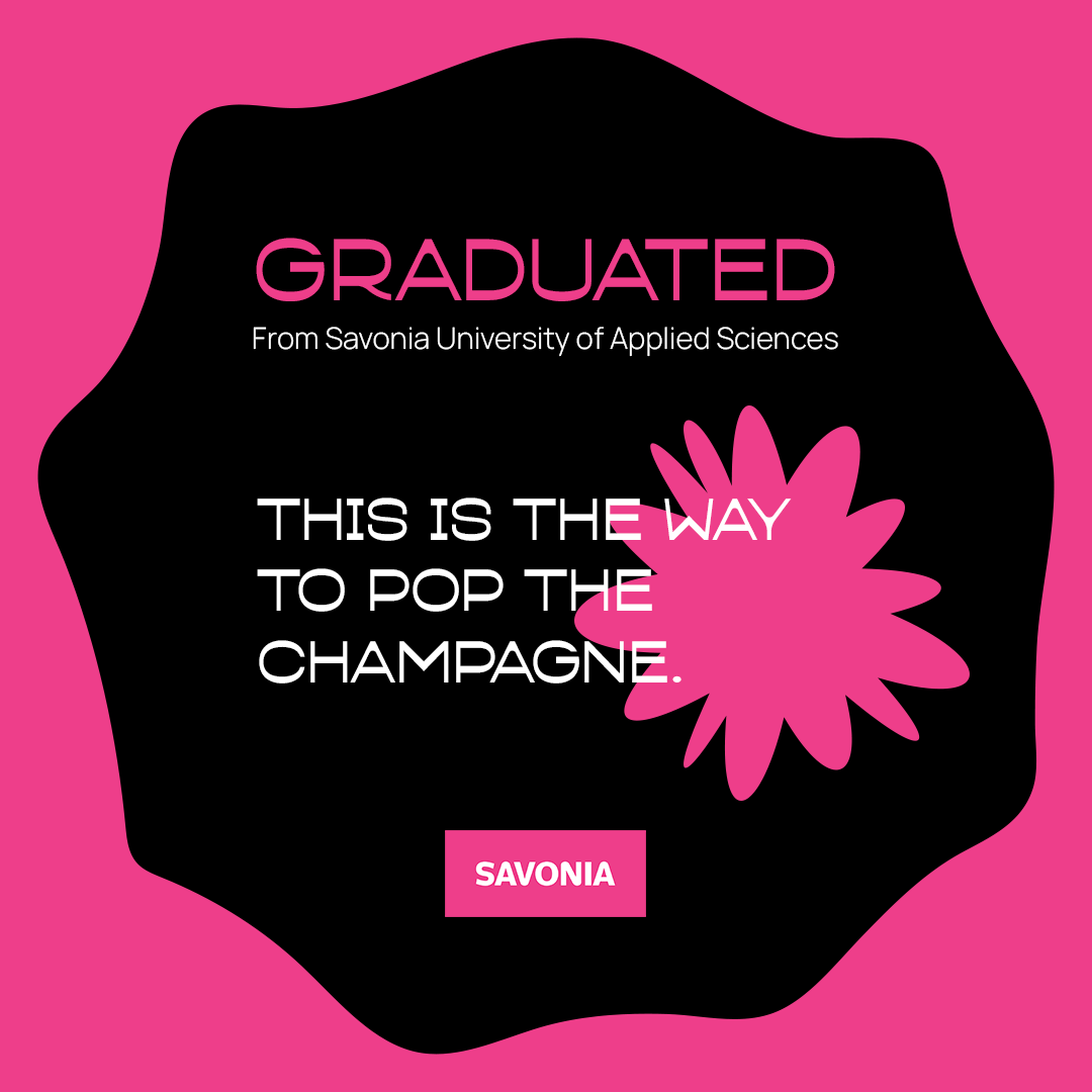 Graduated from Savonia University of Applied Sciences. This is the way to pop the champagne.