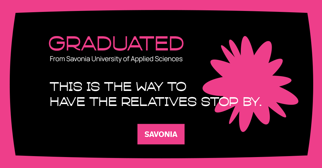 Graduated from Savonia University of Applied Sciences. This is the way to have the realtives stop by.